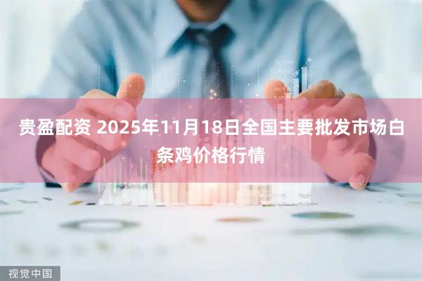 贵盈配资 2025年11月18日全国主要批发市场白条鸡价格行情